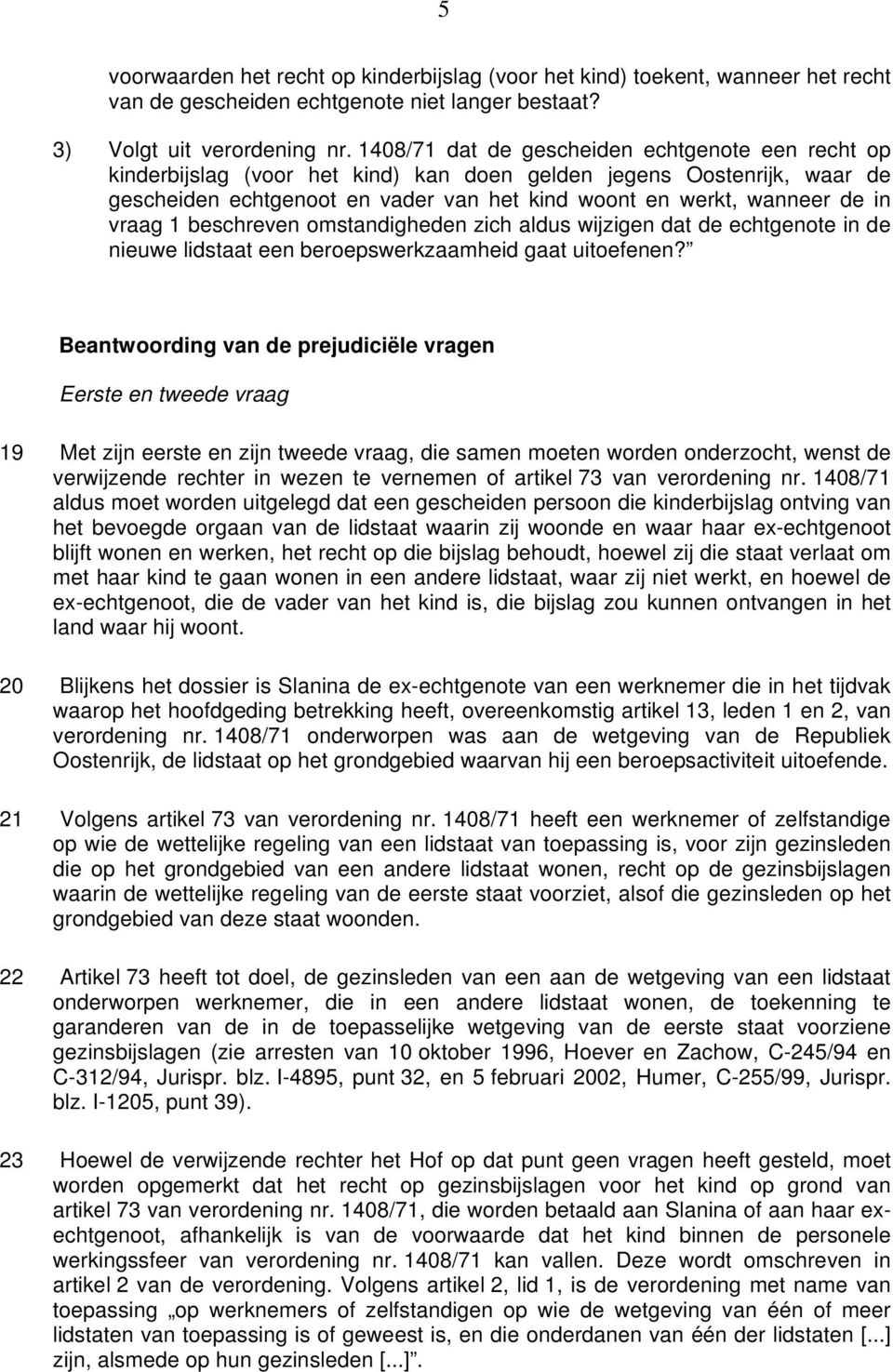 vraag 1 beschreven omstandigheden zich aldus wijzigen dat de echtgenote in de nieuwe lidstaat een beroepswerkzaamheid gaat uitoefenen?