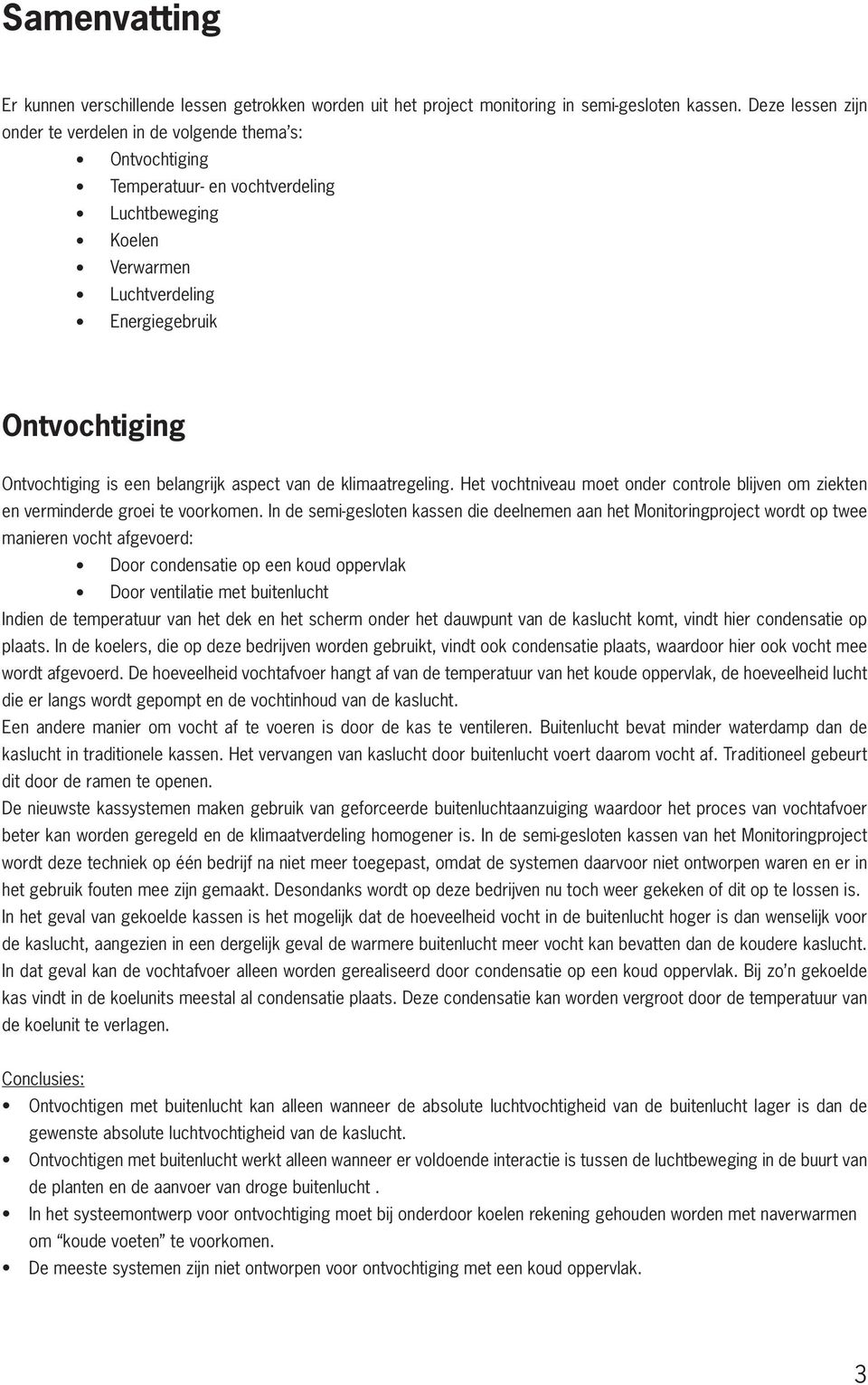 belangrijk aspect van de klimaatregeling. Het vochtniveau moet onder controle blijven om ziekten en verminderde groei te voorkomen.