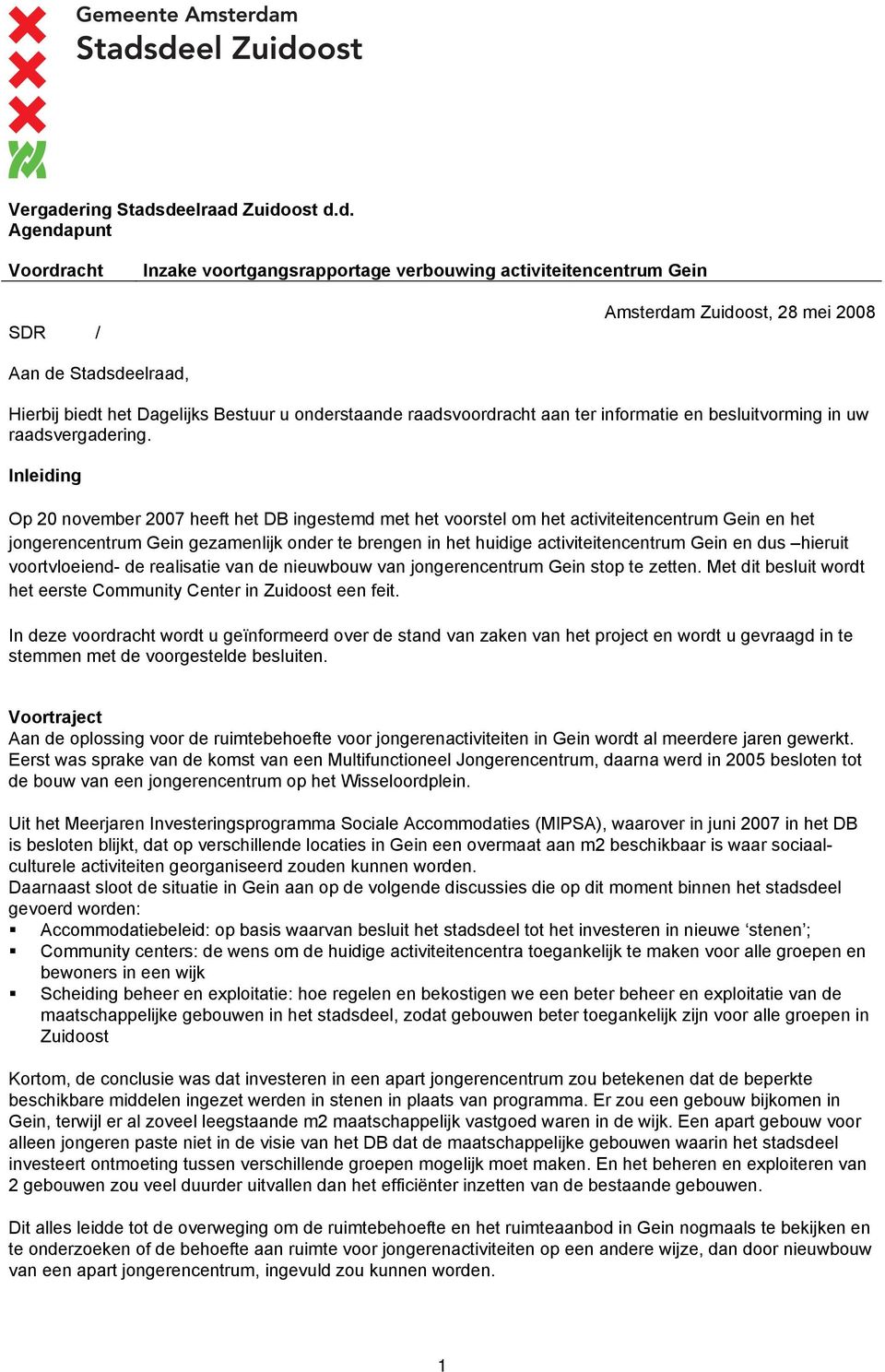 deelraad Zuidoost d.d. Agendapunt Voordracht SDR / Inzake voortgangsrapportage verbouwing activiteitencentrum Gein Amsterdam Zuidoost, 28 mei 2008 Aan de Stadsdeelraad, Hierbij biedt het Dagelijks