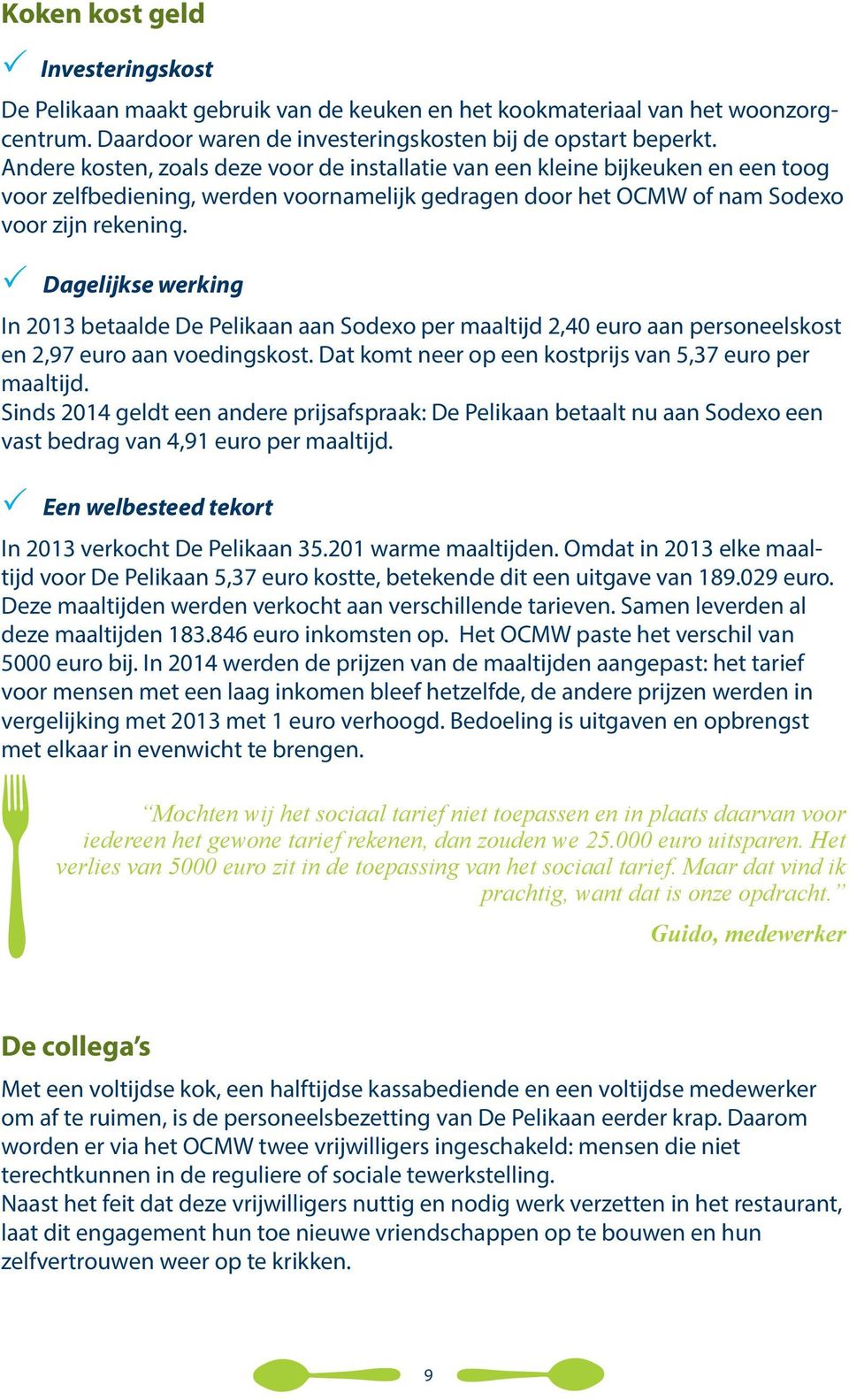 Dagelijkse werking In 2013 betaalde De Pelikaan aan Sodexo per maaltijd 2,40 euro aan personeelskost en 2,97 euro aan voedingskost. Dat komt neer op een kostprijs van 5,37 euro per maaltijd.