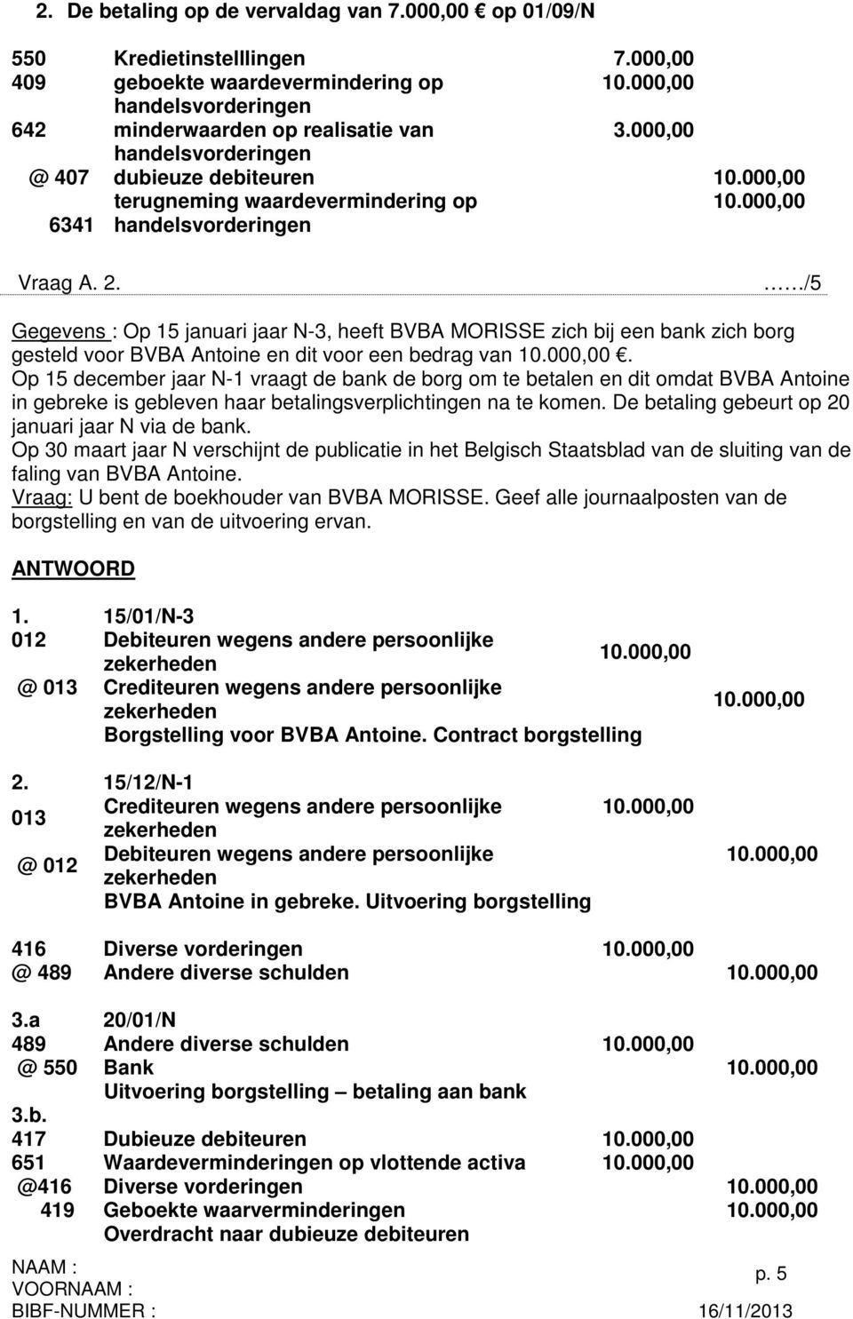/5 Gegevens : Op 15 januari jaar N-3, heeft BVBA MORISSE zich bij een bank zich borg gesteld voor BVBA Antoine en dit voor een bedrag van 10.000,00.