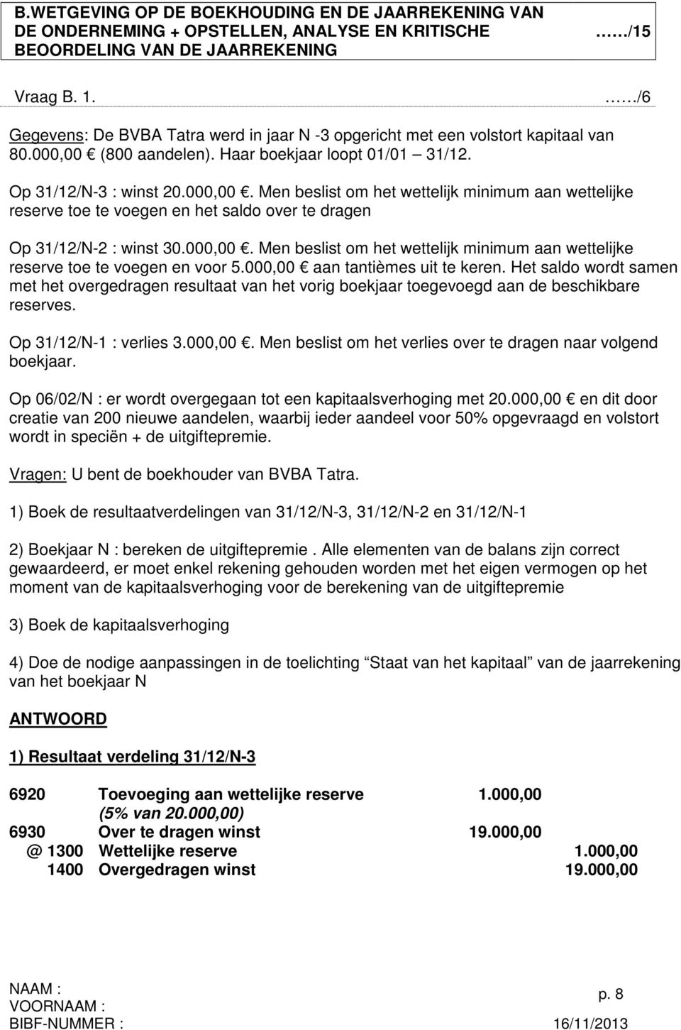 (800 aandelen). Haar boekjaar loopt 01/01 31/12. Op 31/12/N-3 : winst 20.000,00.