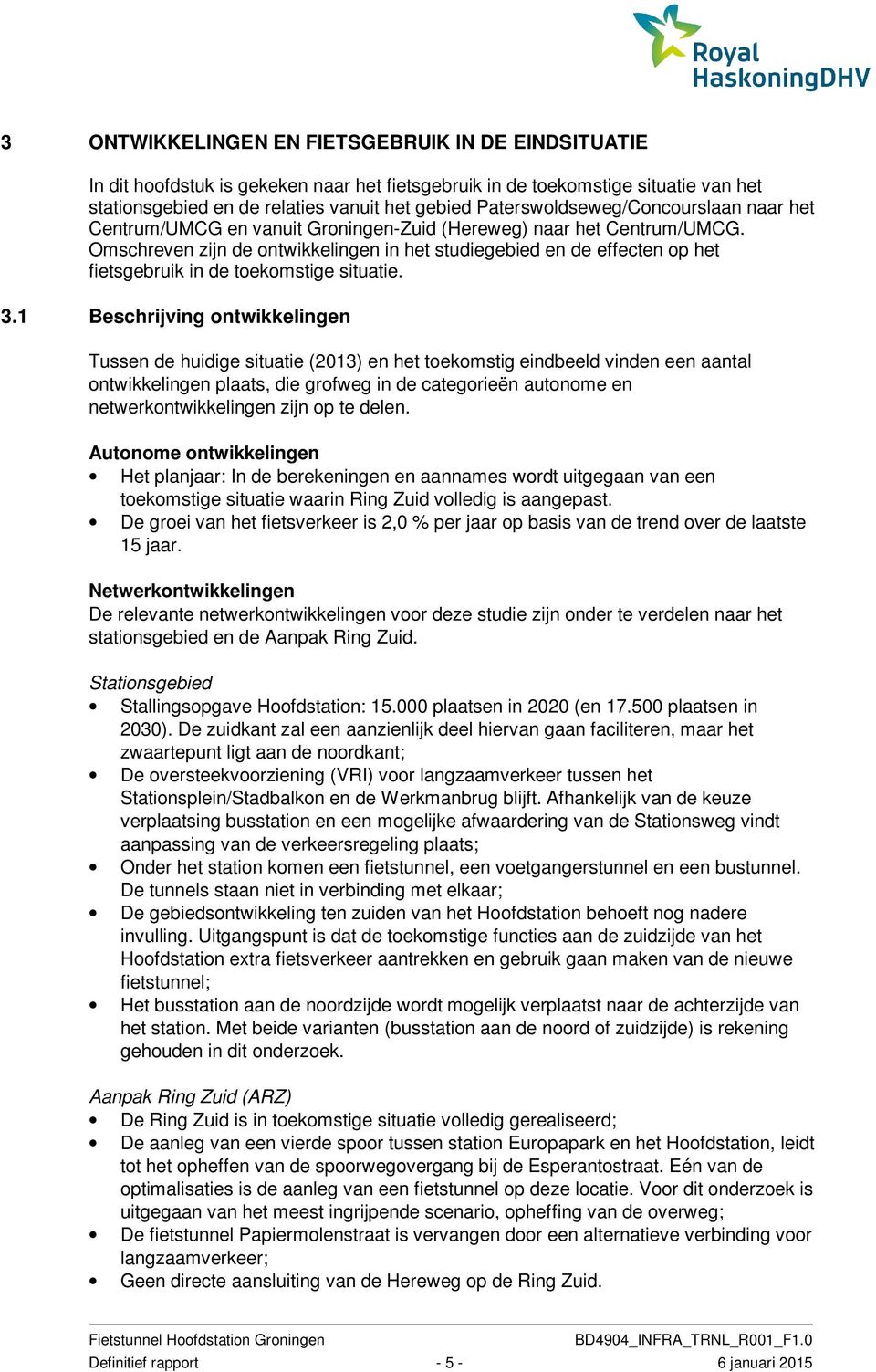 Omschreven zijn de ontwikkelingen in het studiegebied en de effecten op het fietsgebruik in de toekomstige situatie. 3.