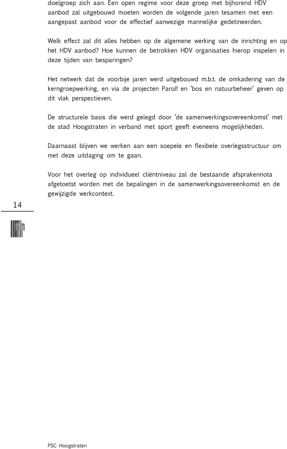 Welk effect zal dit alles hebben op de algemene werking van de inrichting en op het HDV aanbod? Hoe kunnen de betrokken HDV organisaties hierop inspelen in deze tijden van besparingen?