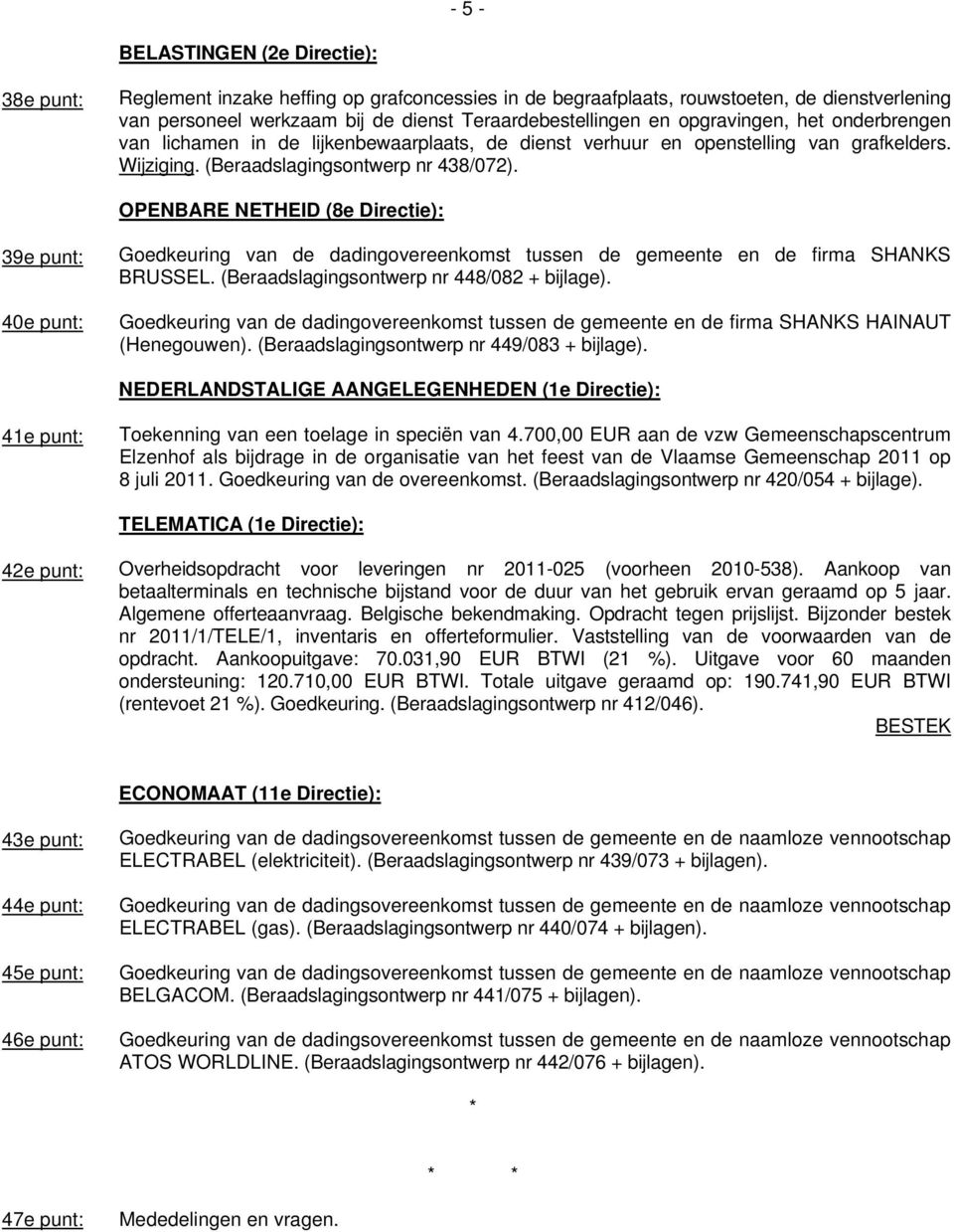 OPENBARE NETHEID (8e Directie): 39e punt: 40e punt: Goedkeuring van de dadingovereenkomst tussen de gemeente en de firma SHANKS BRUSSEL. (Beraadslagingsontwerp nr 448/082 + bijlage).