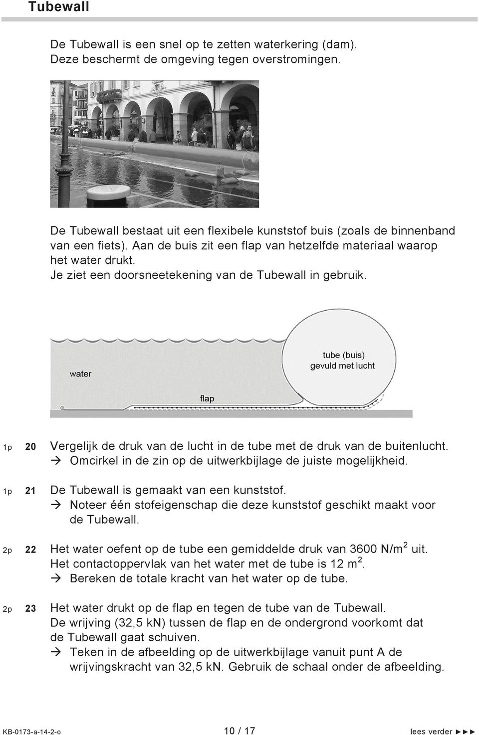 Je ziet een doorsneetekening van de Tubewall in gebruik. 1p 20 Vergelijk de druk van de lucht in de tube met de druk van de buitenlucht. Omcirkel in de zin op de uitwerkbijlage de juiste mogelijkheid.