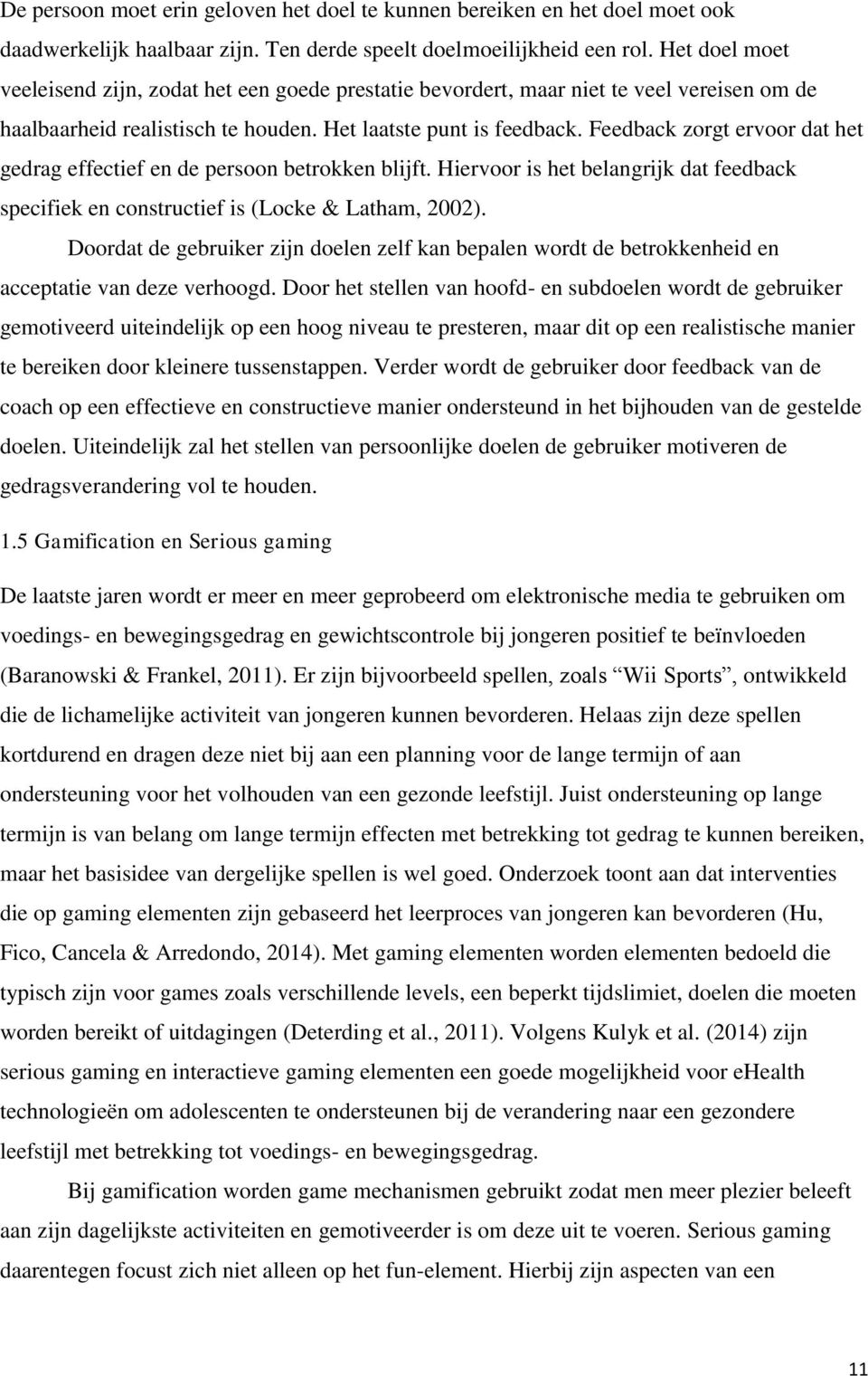 Feedback zorgt ervoor dat het gedrag effectief en de persoon betrokken blijft. Hiervoor is het belangrijk dat feedback specifiek en constructief is (Locke & Latham, 2002).