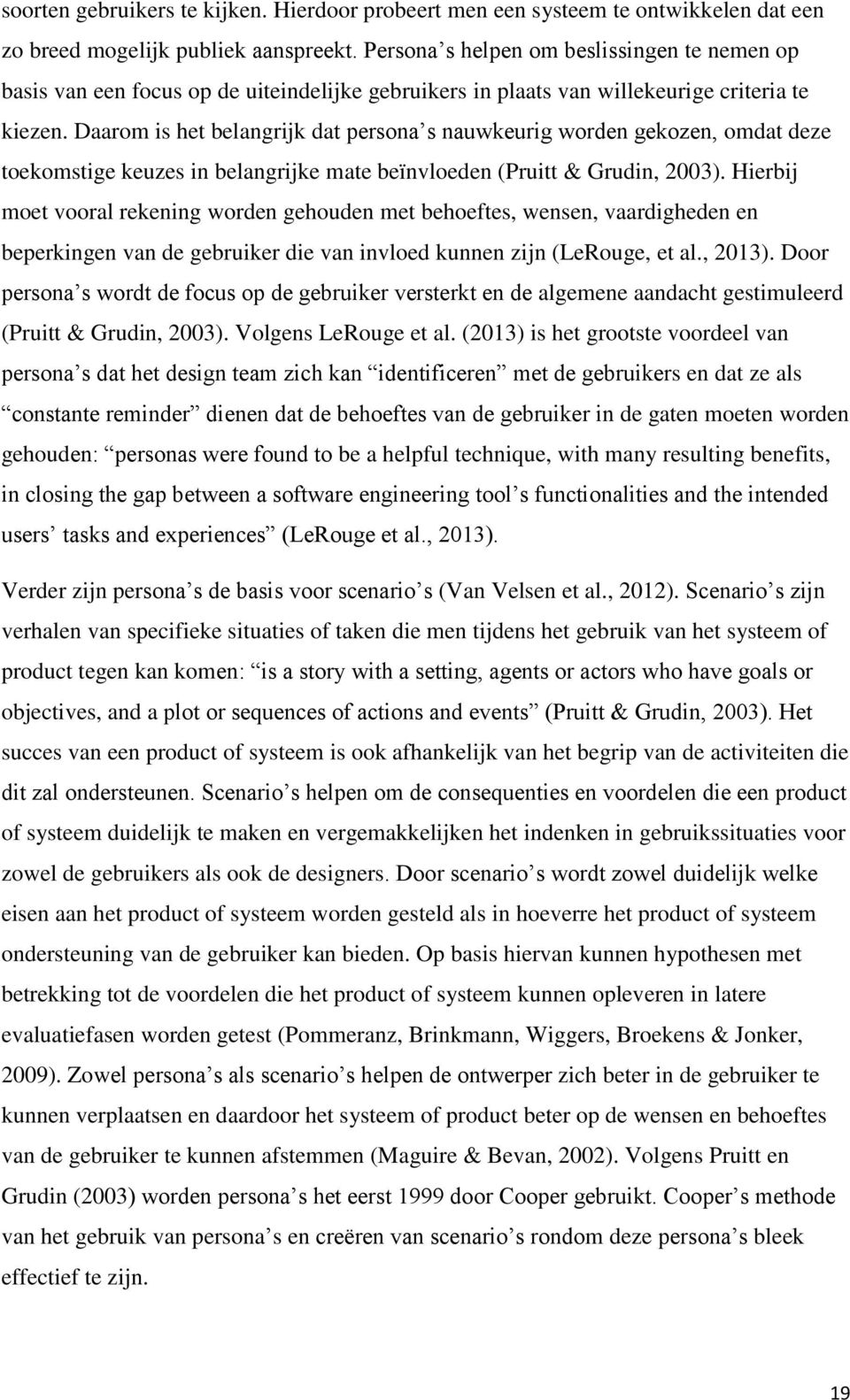 Daarom is het belangrijk dat persona s nauwkeurig worden gekozen, omdat deze toekomstige keuzes in belangrijke mate beïnvloeden (Pruitt & Grudin, 2003).