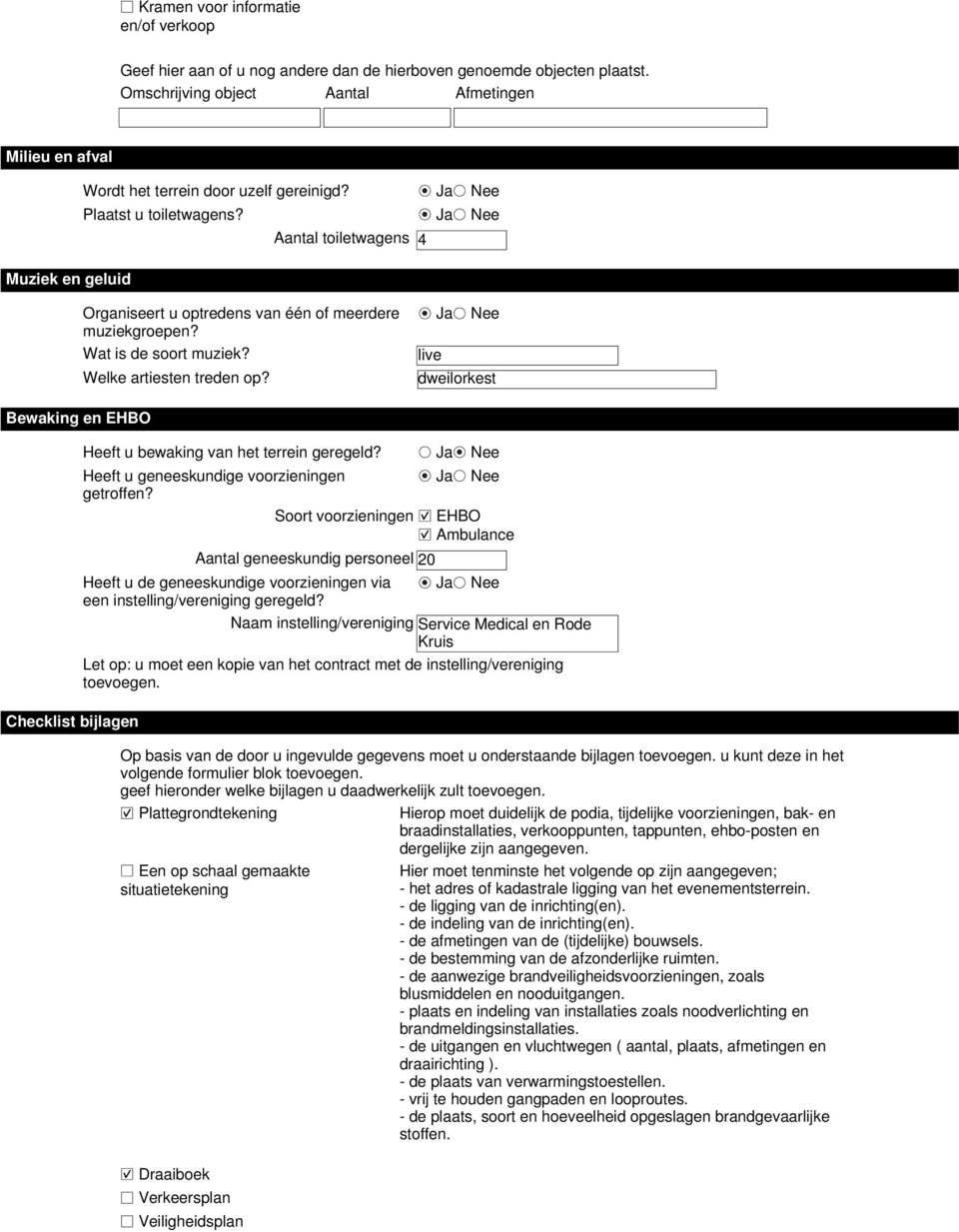 Ja Nee Aantal toiletwagens 4 Muziek en geluid Organiseert u optredens van één of meerdere muziekgroepen? Wat is de soort muziek? Welke artiesten treden op?