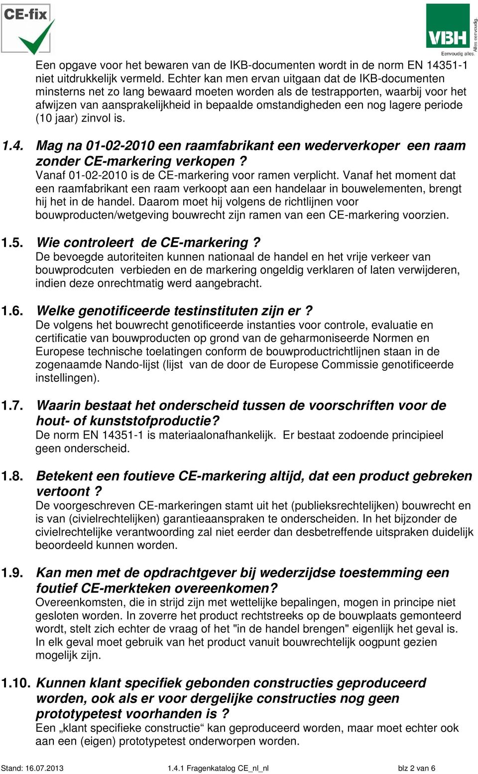 lagere periode (10 jaar) zinvol is. 1.4. Mag na 01-02-2010 een raamfabrikant een wederverkoper een raam zonder CE-markering verkopen? Vanaf 01-02-2010 is de CE-markering voor ramen verplicht.