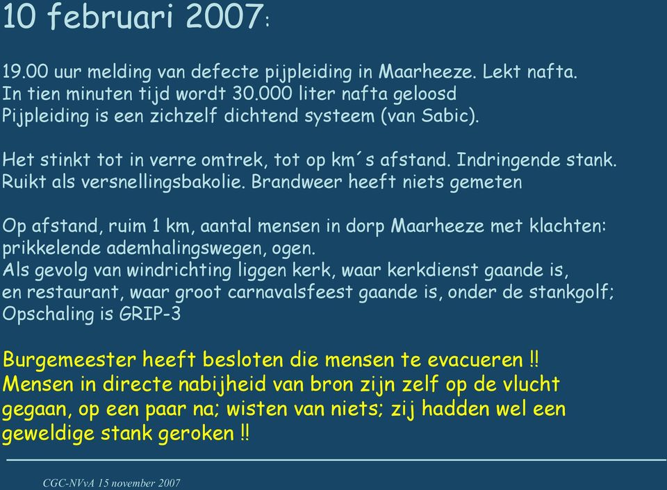 Brandweer heeft niets gemeten Op afstand, ruim 1 km, aantal mensen in dorp Maarheeze met klachten: prikkelende ademhalingswegen, ogen.