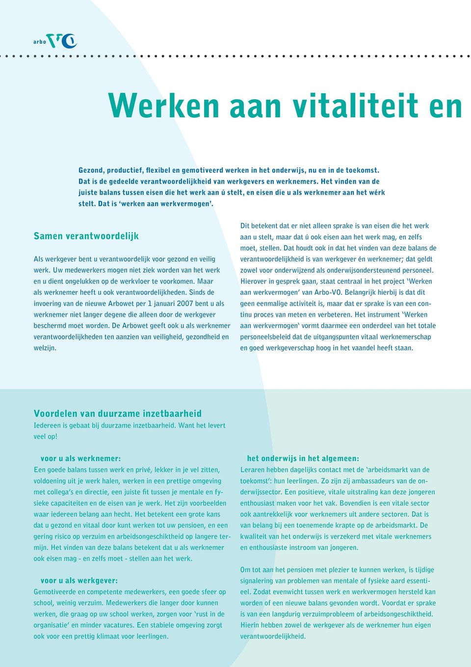 Samen verantwoordelijk Als werkgever bent u verantwoordelijk voor gezond en veilig werk. Uw medewerkers mogen niet ziek worden van het werk en u dient ongelukken op de werkvloer te voorkomen.