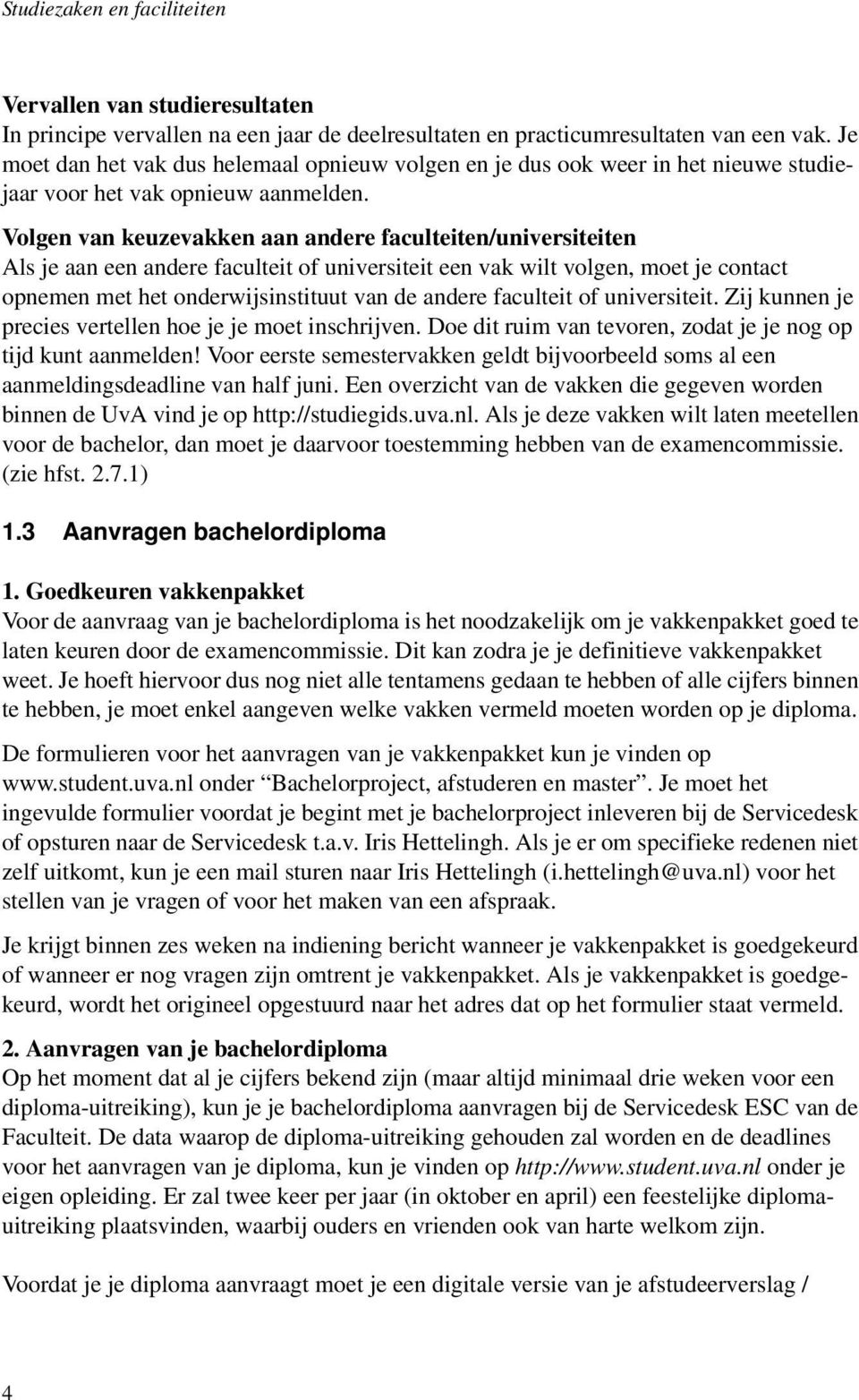 Volgen van keuzevakken aan andere faculteiten/universiteiten Als je aan een andere faculteit of universiteit een vak wilt volgen, moet je contact opnemen met het onderwijsinstituut van de andere