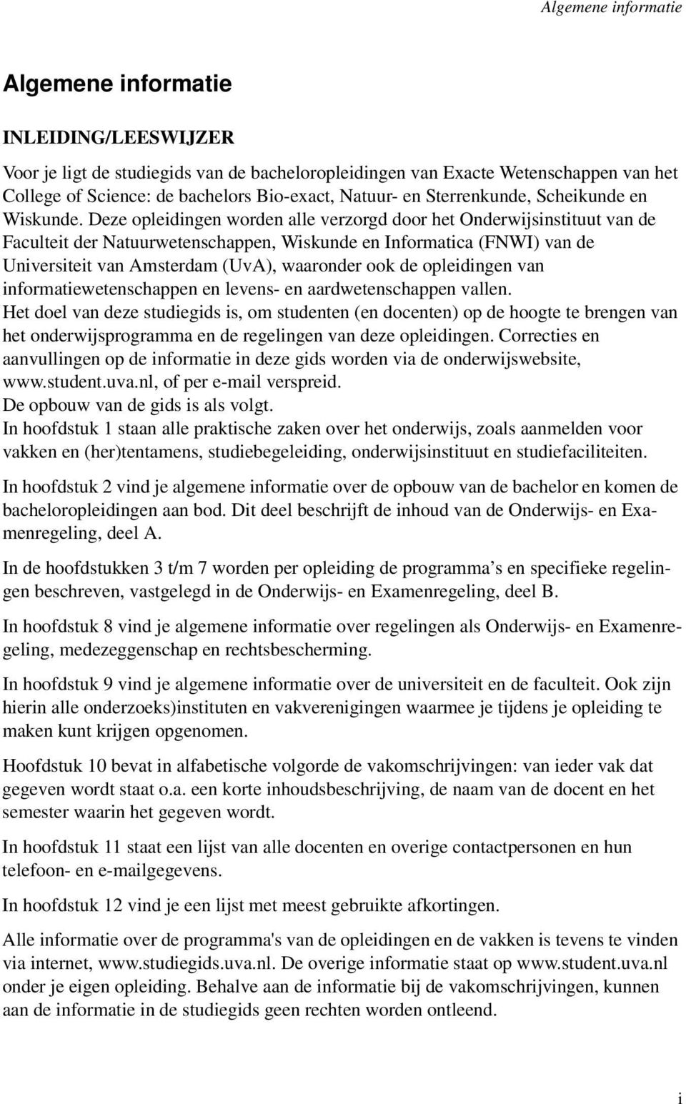 Deze opleidingen worden alle verzorgd door het Onderwijsinstituut van de Faculteit der Natuurwetenschappen, Wiskunde en Informatica (FNWI) van de Universiteit van Amsterdam (UvA), waaronder ook de