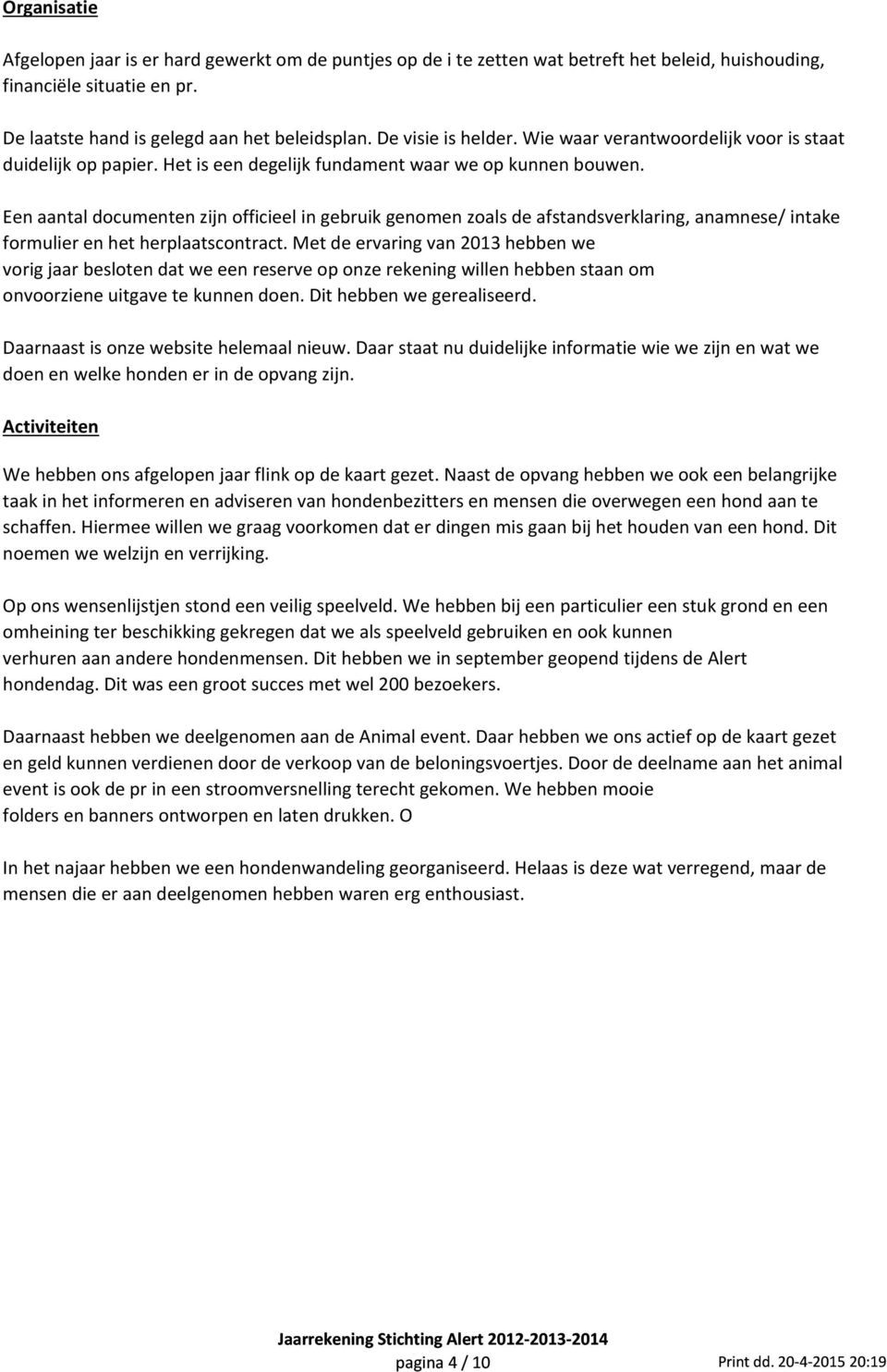 Een aantal documenten zijn officieel in gebruik genomen zoals de afstandsverklaring, anamnese/ intake formulier en het herplaatscontract.