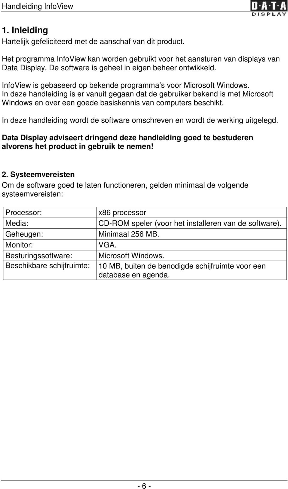 In deze handleiding is er vanuit gegaan dat de gebruiker bekend is met Microsoft Windows en over een goede basiskennis van computers beschikt.