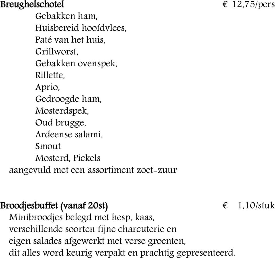 zoet-zuur 12,75/pers Broodjesbuffet (vanaf 20st) 1,10/stuk Minibroodjes belegd met hesp, kaas, verschillende soorten