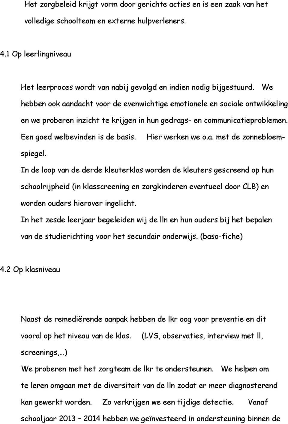 We hebben ook aandacht voor de evenwichtige emotionele en sociale ontwikkeling en we proberen inzicht te krijgen in hun gedrags- en communicatieproblemen. Een goed welbevinden is de basis.