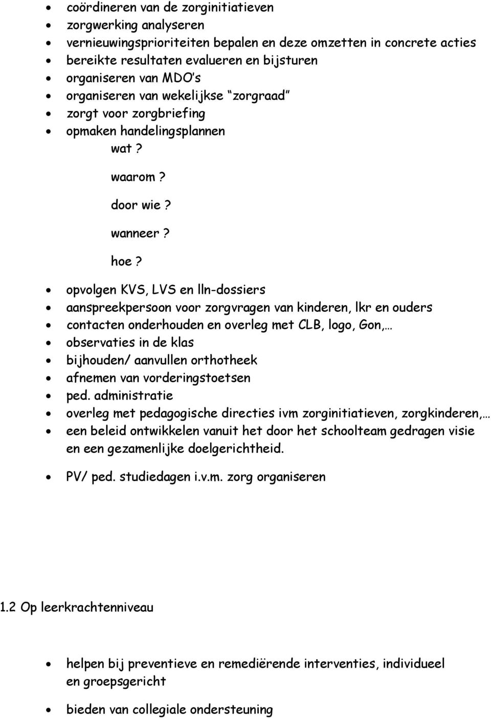 opvolgen KVS, LVS en lln-dossiers aanspreekpersoon voor zorgvragen van kinderen, lkr en ouders contacten onderhouden en overleg met CLB, logo, Gon, observaties in de klas bijhouden/ aanvullen