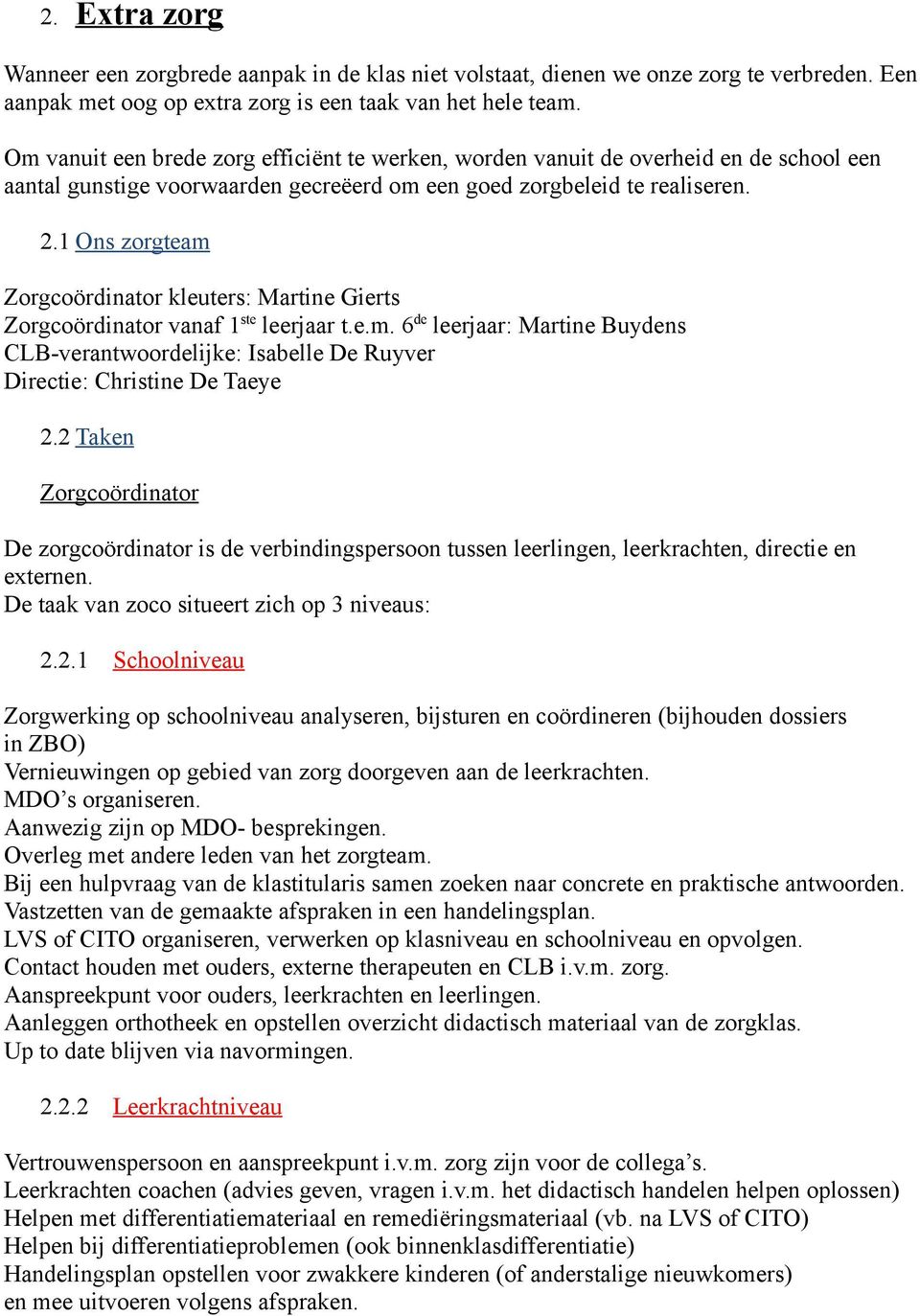 1 Ons zorgteam Zorgcoördinator kleuters: Martine Gierts Zorgcoördinator vanaf 1 ste leerjaar t.e.m. 6 de leerjaar: Martine Buydens CLB-verantwoordelijke: Isabelle De Ruyver Directie: Christine De Taeye 2.