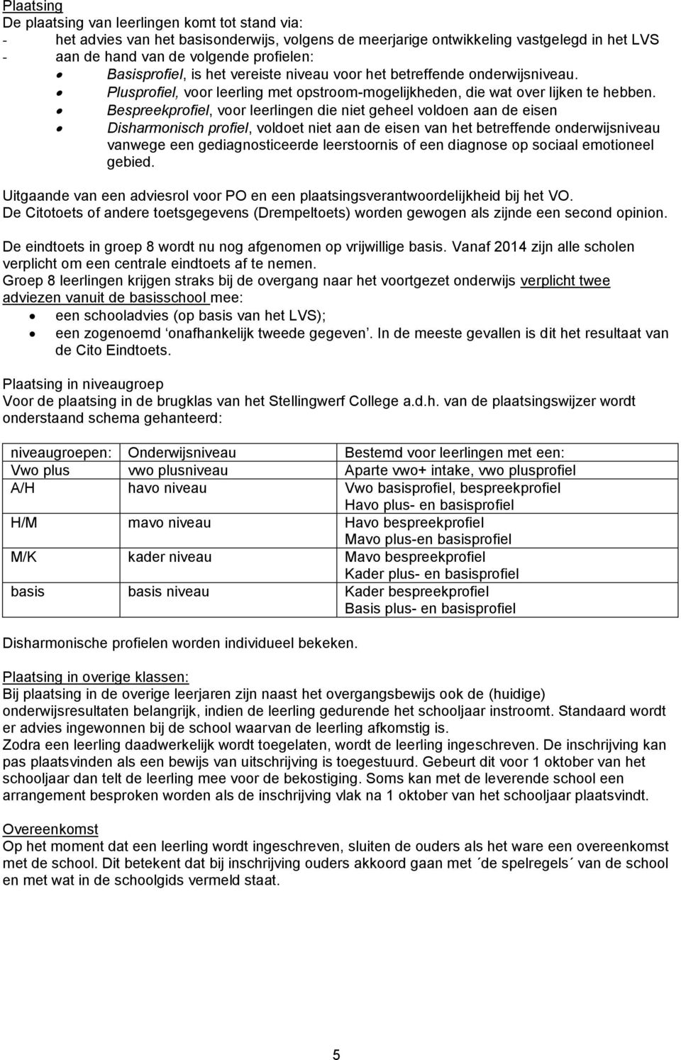 Bespreekprofiel, voor leerlingen die niet geheel voldoen aan de eisen Disharmonisch profiel, voldoet niet aan de eisen van het betreffende onderwijsniveau vanwege een gediagnosticeerde leerstoornis