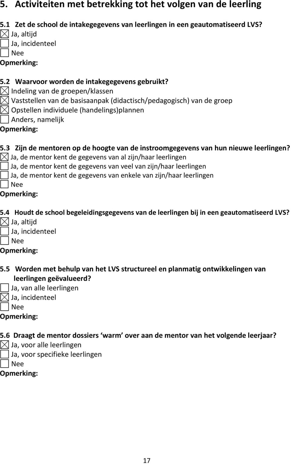 Indeling van de groepen/klassen Vaststellen van de basisaanpak (didactisch/pedagogisch) van de groep Opstellen individuele (handelings)plannen Anders, namelijk 5.