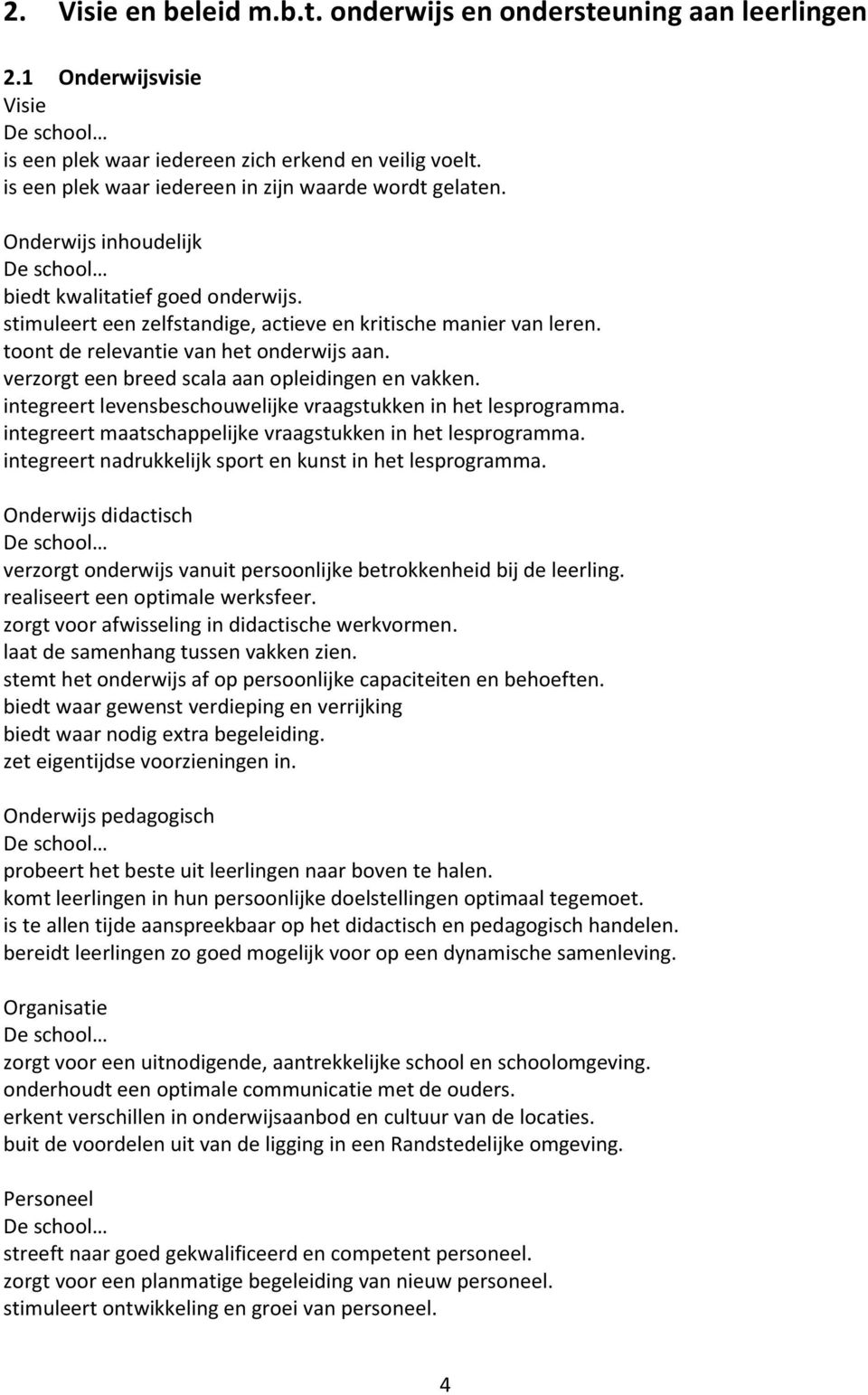 toont de relevantie van het onderwijs aan. verzorgt een breed scala aan opleidingen en vakken. integreert levensbeschouwelijke vraagstukken in het lesprogramma.