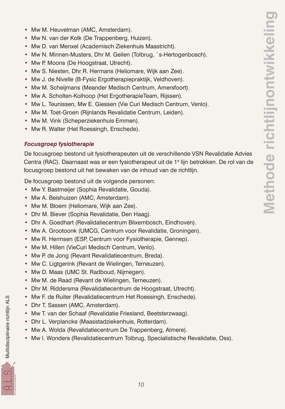 Scheijmans (Meander Medisch Centrum, Amersfoort). Mw A. Scholten-Kolhoop (Het ErgotherapieTeam, Rijssen). Mw L. Teunissen, Mw E. Giessen (Vie Curi Medisch Centrum, Venlo). Mw M.