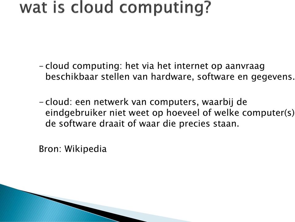 - cloud: een netwerk van computers, waarbij de eindgebruiker niet