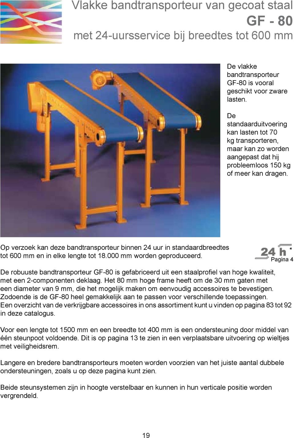 Op verzoek kan deze bandtransporteur binnen 24 uur in standaardbreedtes tot 600 mm en in elke lengte tot 18.000 mm worden geproduceerd.