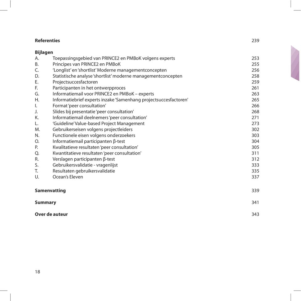 Informatiebrief experts inzake Samenhang projectsuccesfactoren 265 I. Format peer consultation 266 J. Slides bij presentatie peer consultation 268 K. Informatiemail deelnemers peer consultation 271 L.