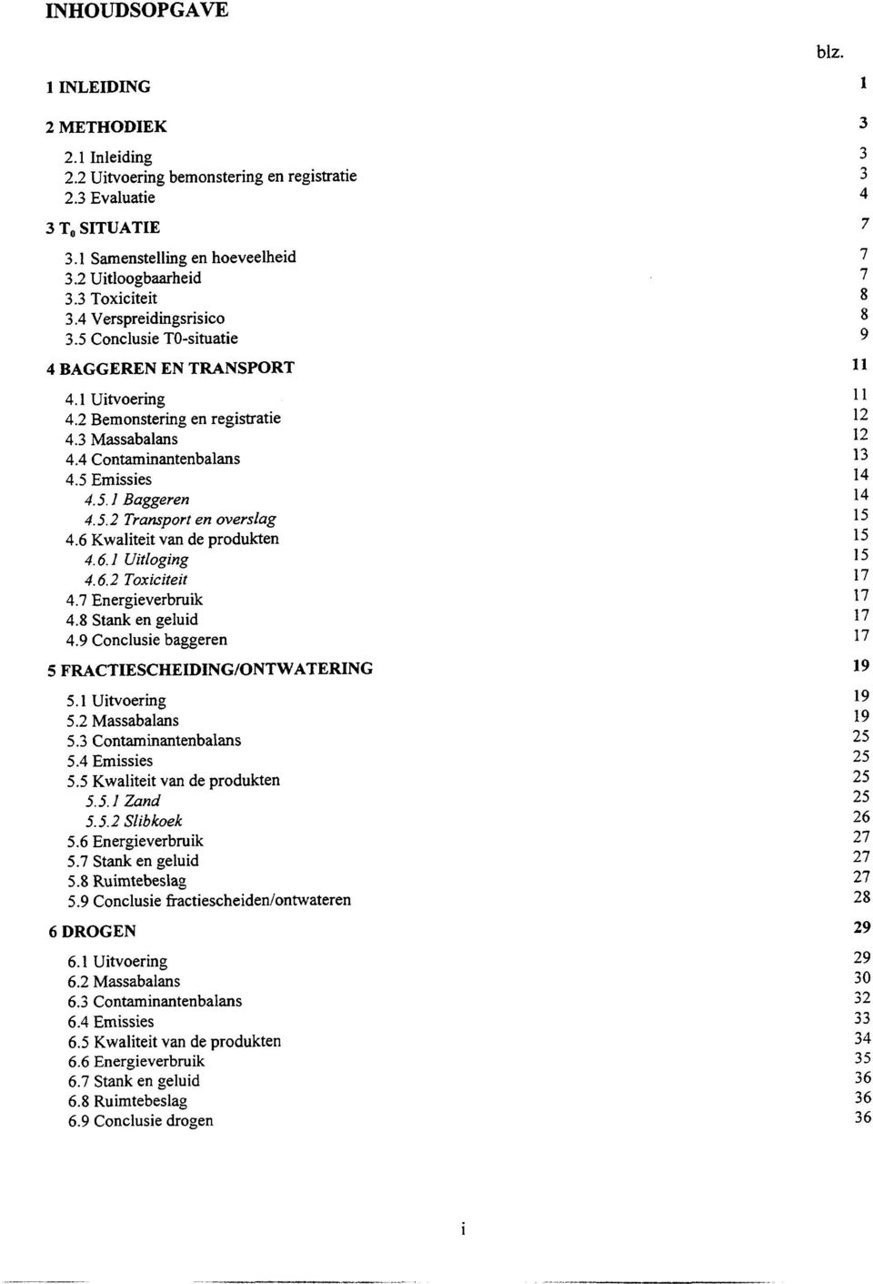 6 Kwaliteit van de produkten 4.6. I Uitloging 4.6.2 Toxiciteit 4.7 Energieverbruik 4.8 Stank en geluid 4.9 Conclusie baggeren 5 FRACTIESCHEIDING/ONTWATERING 5.1 Uitvoering 5.2 Massabalans 5.