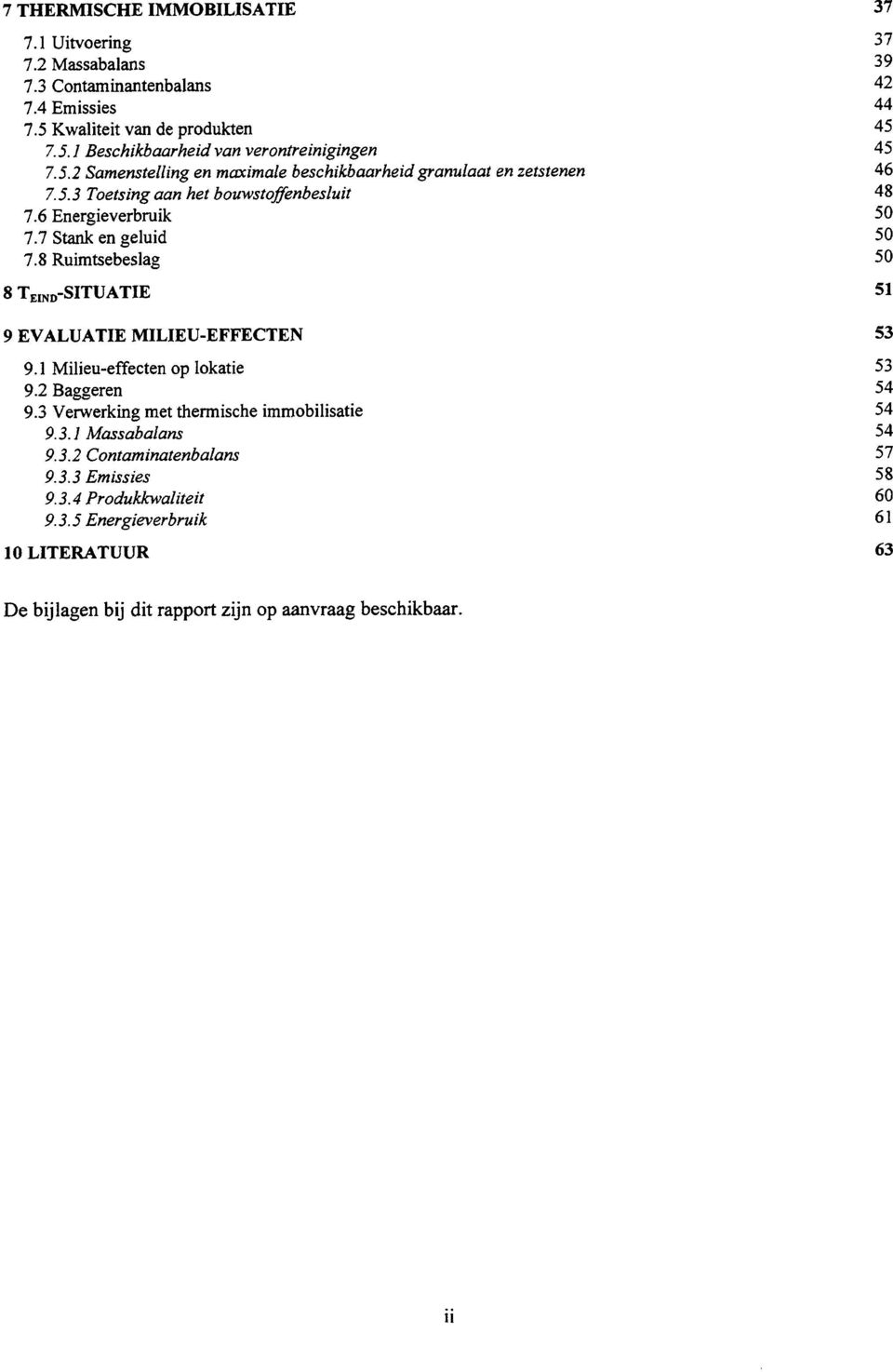 2 Baggeren 9.3 Verwerking met thermische immobilisatie 9.3.1 Massabalans 9.3.2 Contaminatenbalans 9.3.3 Emissies 9.3.4 Produkkwaliteit 9.3.5 Energieverbruik 10 LITERATUUR 37 37 39 42 44 45 45 46 48 50 50 50 51 53 53 54 54 54 57 58 60 61 63 De bijlagen bij dit rapport zijn op aanvraag beschikbaar.