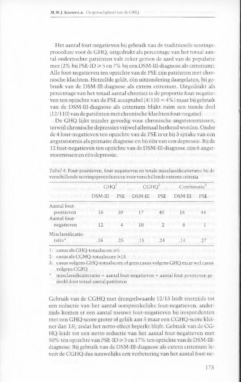 gezien de aard van de populatie mee (2% bij PSE-ID 5 en 7% bij een DSM-III-diagnose als criterium). Alle fout-negatieven ten opzichte van de PSE zijn patiënten met chronische klachten.