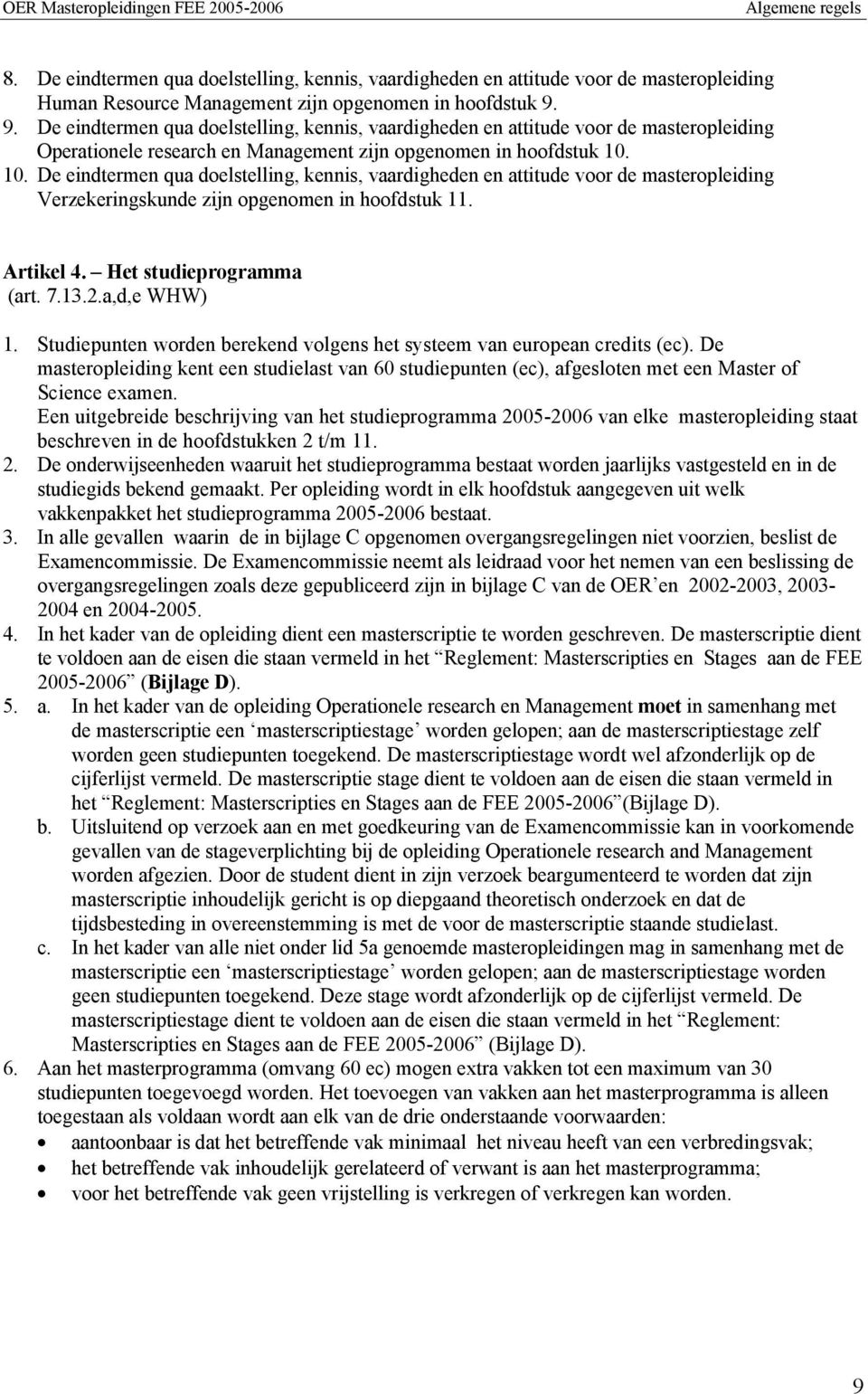 10. De eindtermen qua doelstelling, kennis, vaardigheden en attitude voor de masteropleiding Verzekeringskunde zijn opgenomen in hoofdstuk 11. Artikel 4. Het studieprogramma (art. 7.13.2.a,d,e WHW) 1.