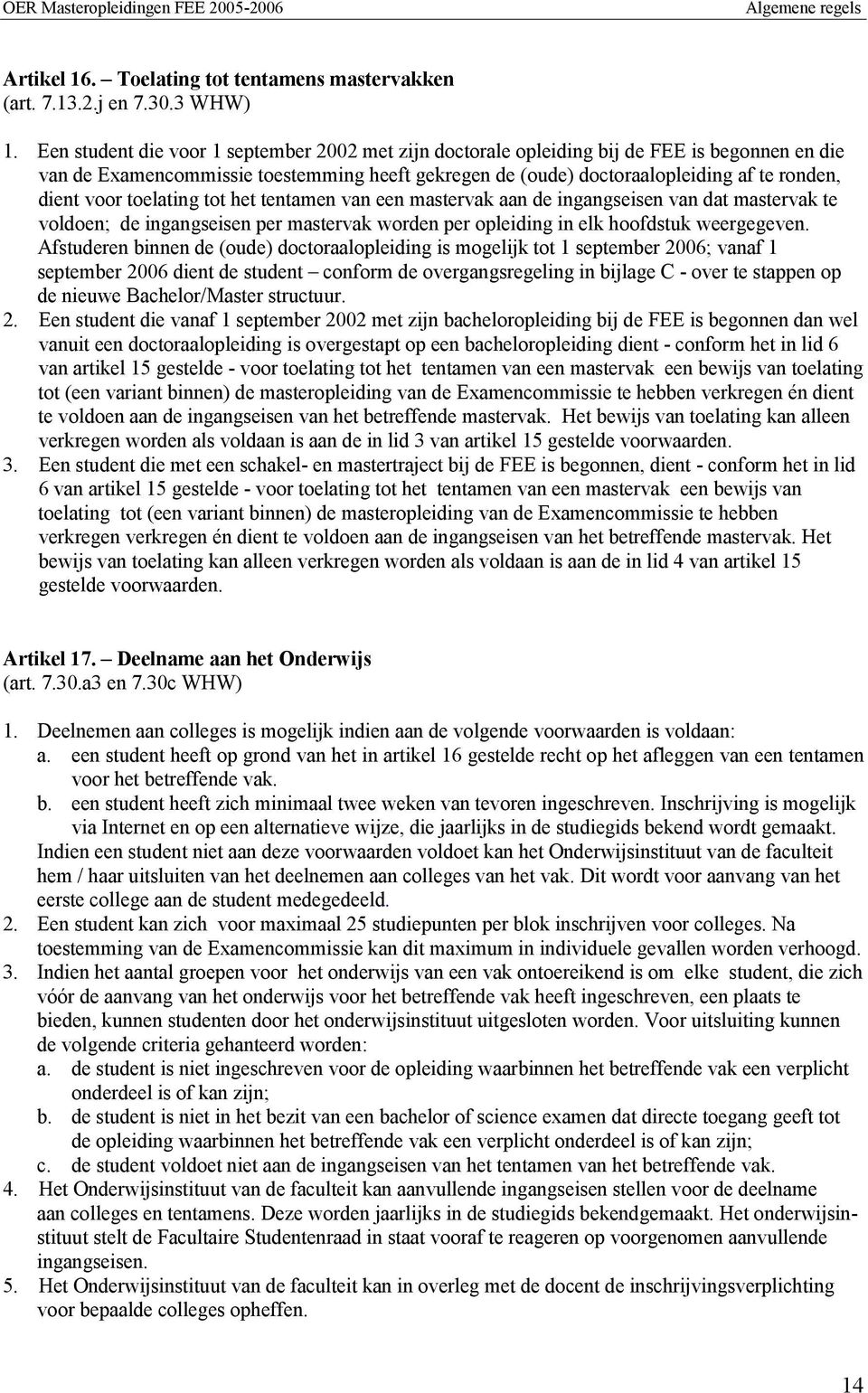 voor toelating tot het tentamen van een mastervak aan de ingangseisen van dat mastervak te voldoen; de ingangseisen per mastervak worden per opleiding in elk hoofdstuk weergegeven.