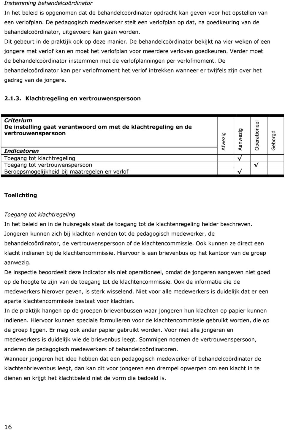 De behandelcoördinator bekijkt na vier weken of een jongere met verlof kan en moet het verlofplan voor meerdere verloven goedkeuren.