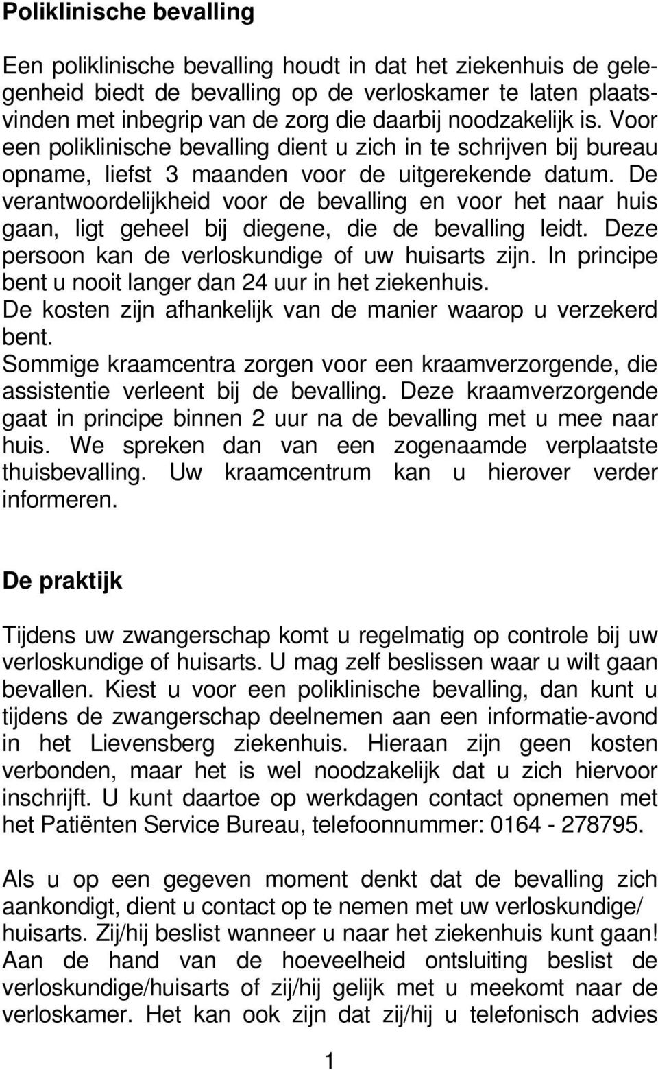 De verantwoordelijkheid voor de bevalling en voor het naar huis gaan, ligt geheel bij diegene, die de bevalling leidt. Deze persoon kan de verloskundige of uw huisarts zijn.