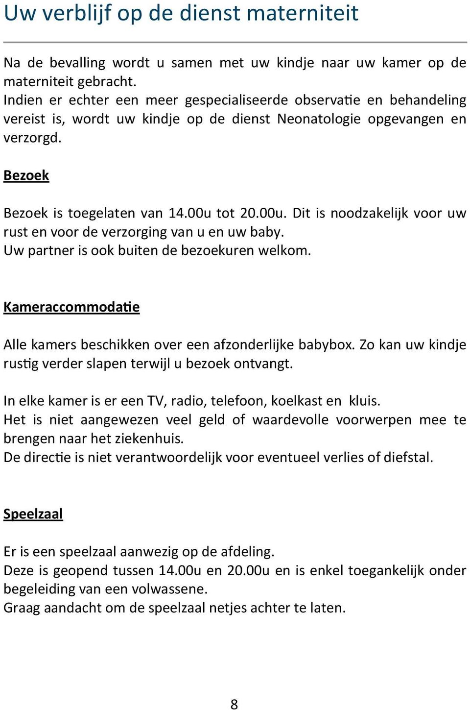 tot 20.00u. Dit is noodzakelijk voor uw rust en voor de verzorging van u en uw baby. Uw partner is ook buiten de bezoekuren welkom.