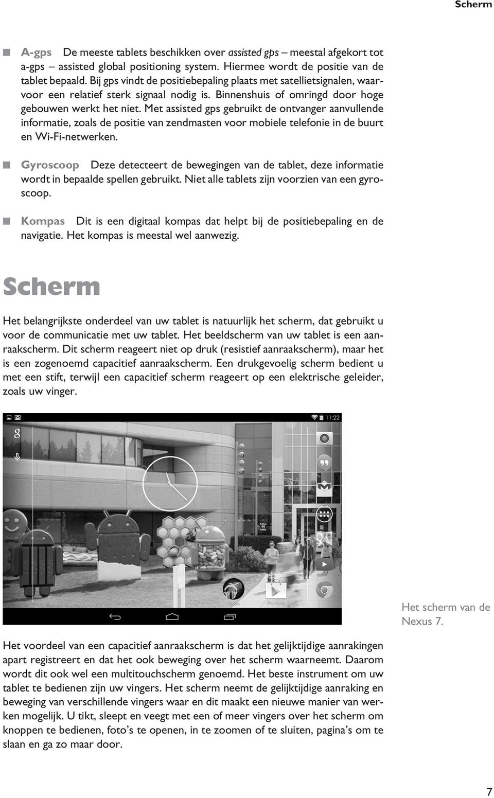 Met assisted gps gebruikt de ontvanger aanvullende informatie, zoals de positie van zendmasten voor mobiele telefonie in de buurt en Wi-Fi-netwerken.