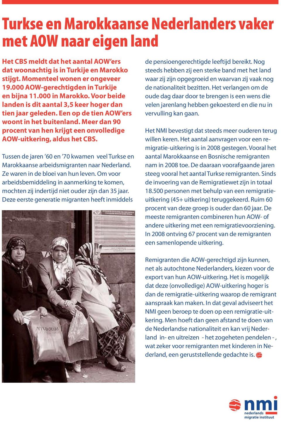 Meer dan 90 procent van hen krijgt een onvolledige AOW-uitkering, aldus het CBS. Tussen de jaren 60 en 70 kwamen veel Turkse en Marokkaanse arbeidsmigranten naar Nederland.