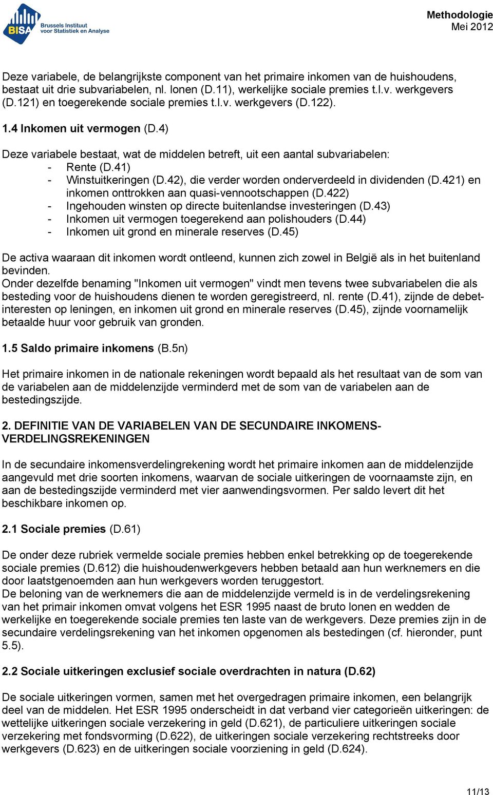 41) - Winstuitkeringen (D.42), die verder worden onderverdeeld in dividenden (D.421) en inkomen onttrokken aan quasi-vennootschappen (D.