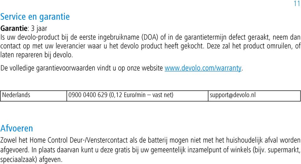 De volledige garantievoorwaarden vindt u op onze website www.devolo.com/warranty. 11 Nederlands 0900 0400 629 (0,12 Euro/min vast net) support@devolo.