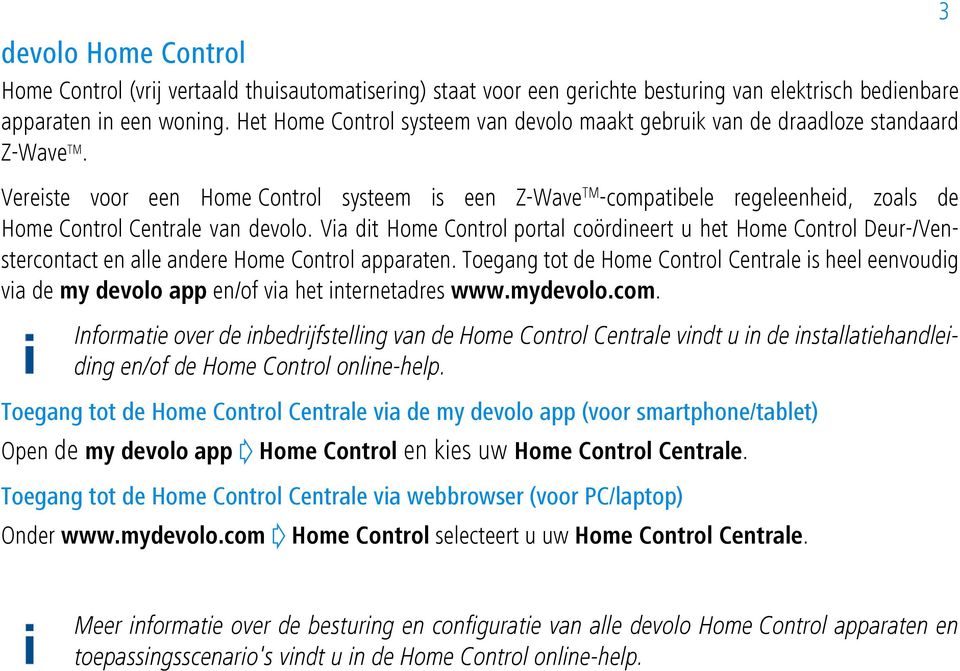 Vereiste voor een Home Control systeem is een Z-Wave TM -compatibele regeleenheid, zoals de Home Control Centrale van devolo.