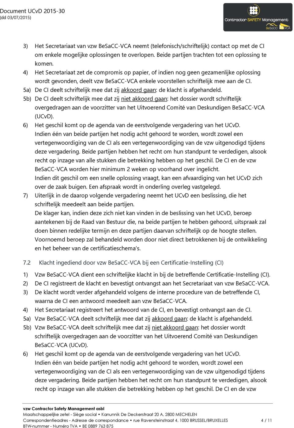 5a) De CI deelt schriftelijk mee dat zij akkoord gaan: de klacht is afgehandeld.