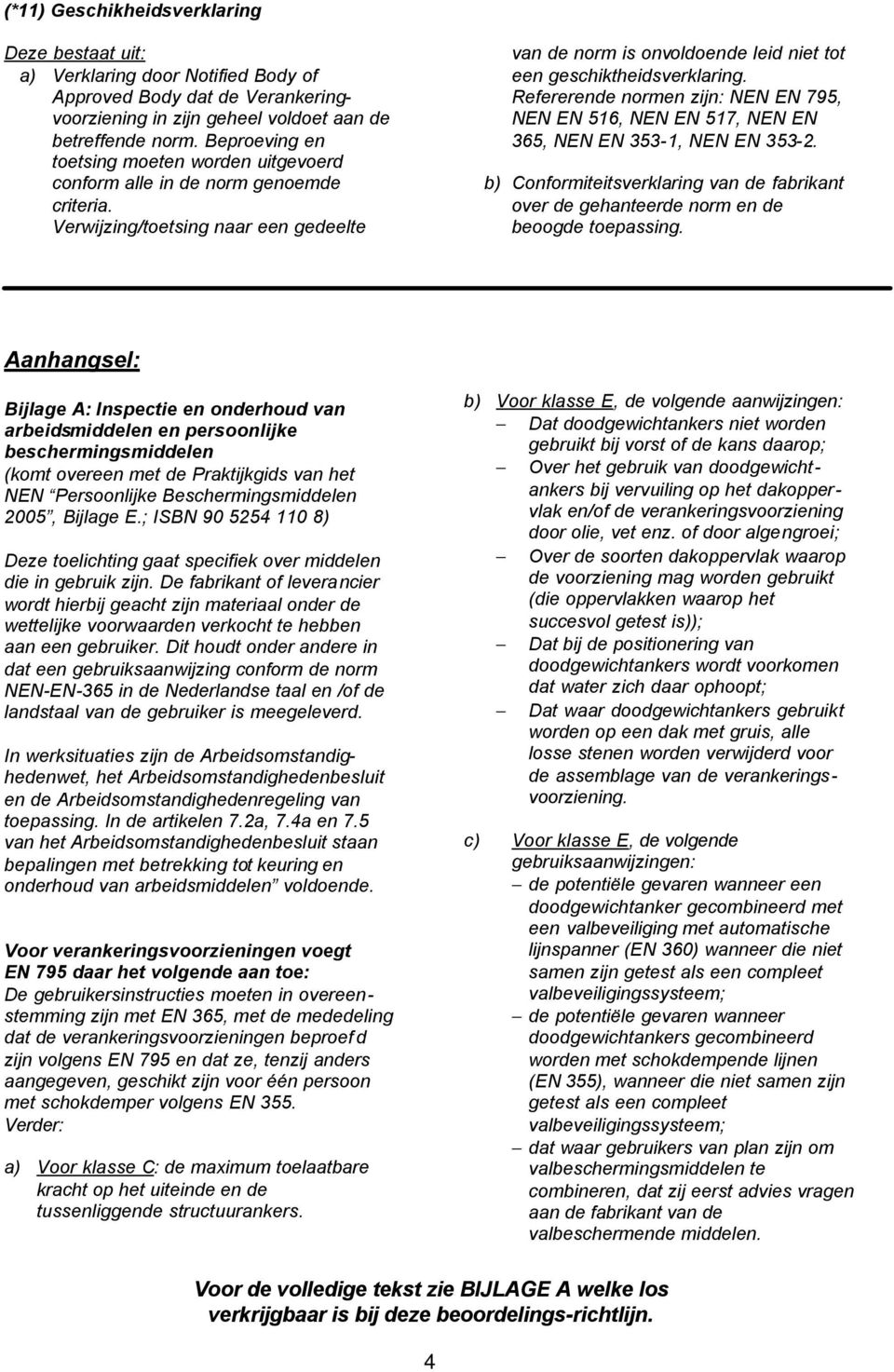 Refererende normen zijn: NEN EN 795, NEN EN 516, NEN EN 517, NEN EN 365, NEN EN 353-1, NEN EN 353-2. b) Conformiteitsverklaring van de fabrikant over de gehanteerde norm en de beoogde toepassing.