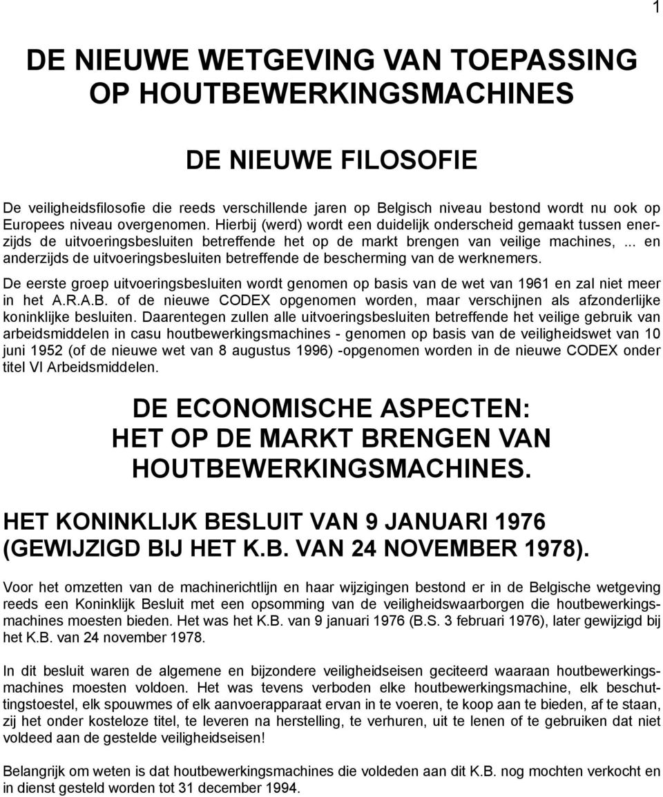 .. en anderzijds de uitvoeringsbesluiten betreffende de bescherming van de werknemers. De eerste groep uitvoeringsbesluiten wordt genomen op basis van de wet van 1961 en zal niet meer in het A.R.A.B.