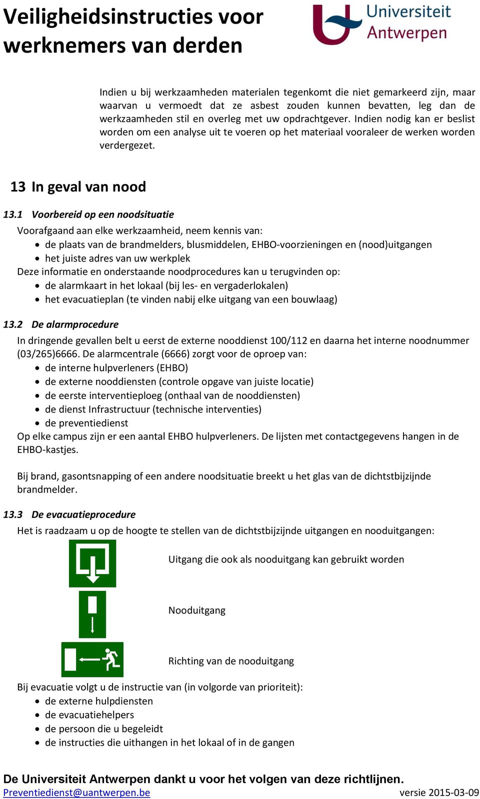 1 Voorbereid op een noodsituatie Voorafgaand aan elke werkzaamheid, neem kennis van: de plaats van de brandmelders, blusmiddelen, EHBO-voorzieningen en (nood)uitgangen het juiste adres van uw