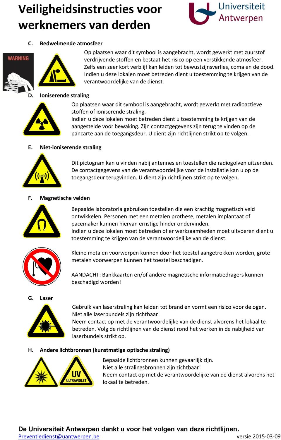 Zelfs een zeer kort verblijf kan leiden tot bewustzijnsverlies, coma en de dood. Indien u deze lokalen moet betreden dient u toestemming te krijgen van de verantwoordelijke van de dienst.