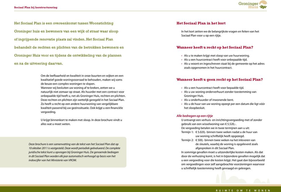 Om de leefbaarheid en kwaliteit in onze buurten en wijken en een kwalitatief goede woningvoorraad te behouden, maken wij soms de keuze een complex woningen te slopen.